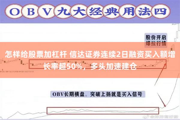 怎样给股票加杠杆 信达证券连续2日融资买入额增长率超50%，多头加速建仓