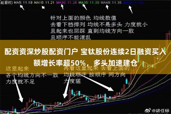 配资资深炒股配资门户 宝钛股份连续2日融资买入额增长率超50%，多头加速建仓