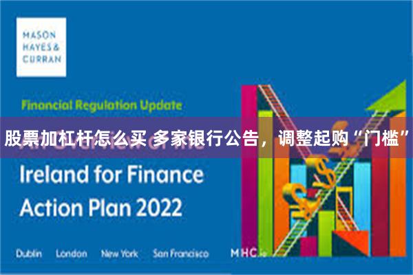 股票加杠杆怎么买 多家银行公告，调整起购“门槛”