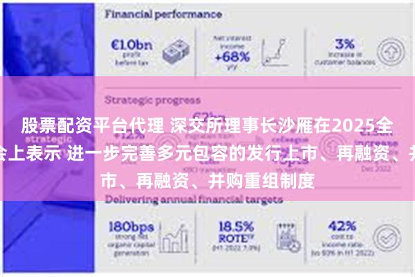 股票配资平台代理 深交所理事长沙雁在2025全球投资者大会上表示 进一步完善多元包容的发行上市、再融资、并购重组制度