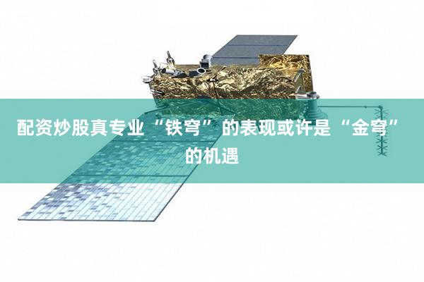配资炒股真专业 “铁穹” 的表现或许是 “金穹” 的机遇