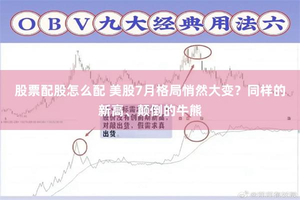股票配股怎么配 美股7月格局悄然大变？同样的新高、颠倒的牛熊