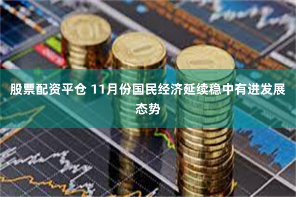 股票配资平仓 11月份国民经济延续稳中有进发展态势