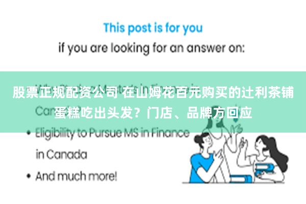 股票正规配资公司 在山姆花百元购买的辻利茶铺蛋糕吃出头发？门店、品牌方回应