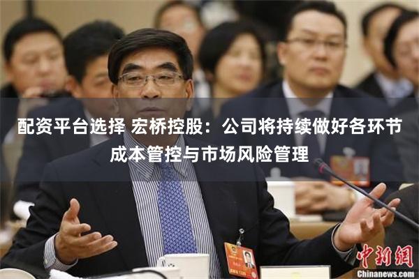 配资平台选择 宏桥控股：公司将持续做好各环节成本管控与市场风险管理