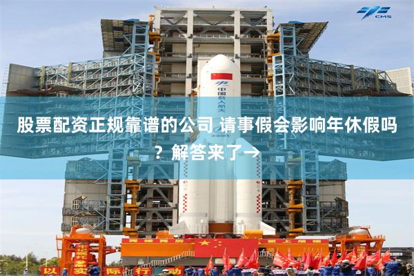 股票配资正规靠谱的公司 请事假会影响年休假吗？解答来了→