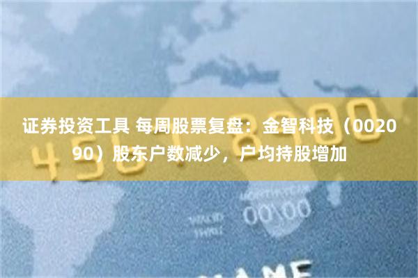 证券投资工具 每周股票复盘：金智科技（002090）股东户数减少，户均持股增加