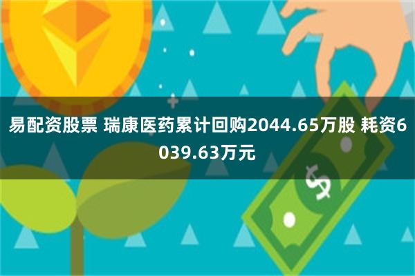 易配资股票 瑞康医药累计回购2044.65万股 耗资6039.63万元