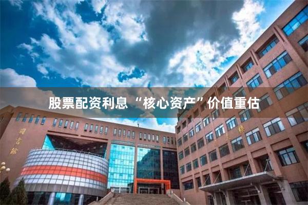 股票配资利息 “核心资产”价值重估