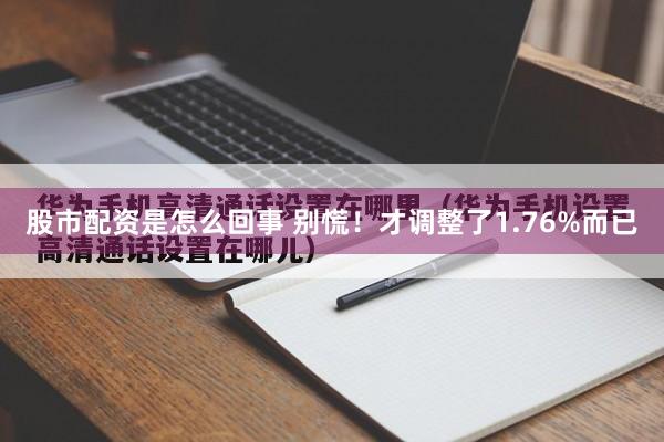 股市配资是怎么回事 别慌！才调整了1.76%而已