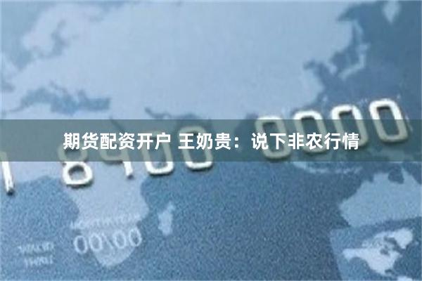 期货配资开户 王奶贵：说下非农行情