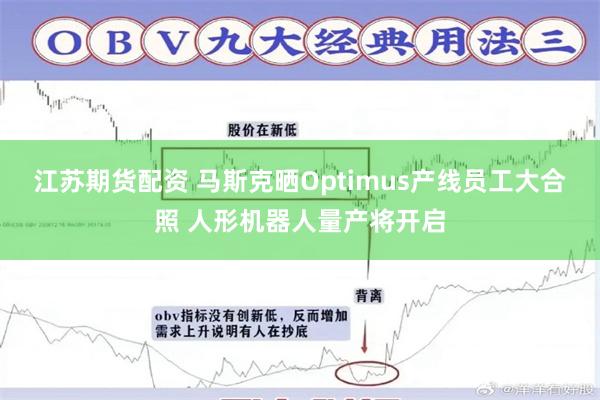 江苏期货配资 马斯克晒Optimus产线员工大合照 人形机器人量产将开启