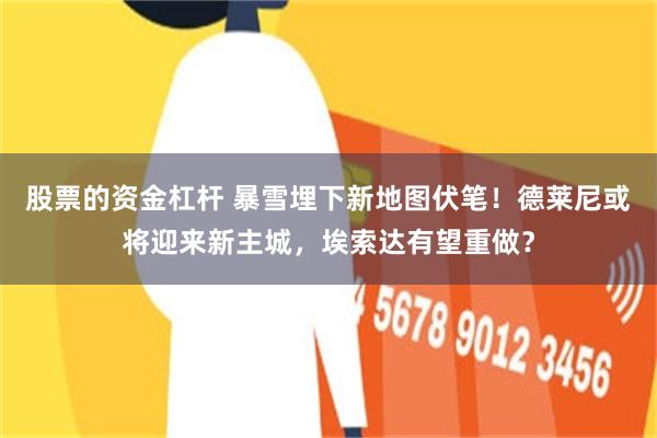 股票的资金杠杆 暴雪埋下新地图伏笔！德莱尼或将迎来新主城，埃索达有望重做？