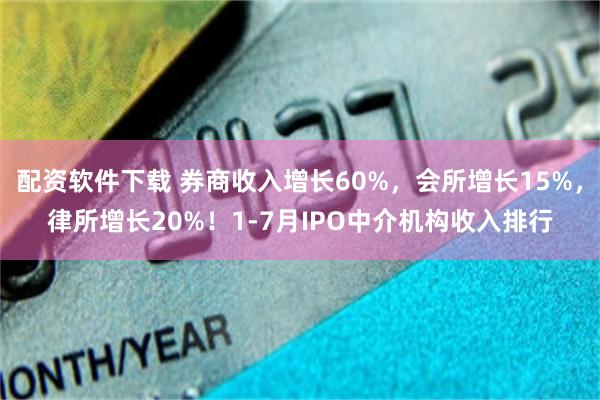 配资软件下载 券商收入增长60%，会所增长15%，律所增长20%！1-7月IPO中介机构收入排行