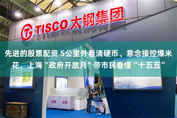 先进的股票配资 5公里外看清硬币、意念操控爆米花，上海“政府开放月”带市民看懂“十五五”