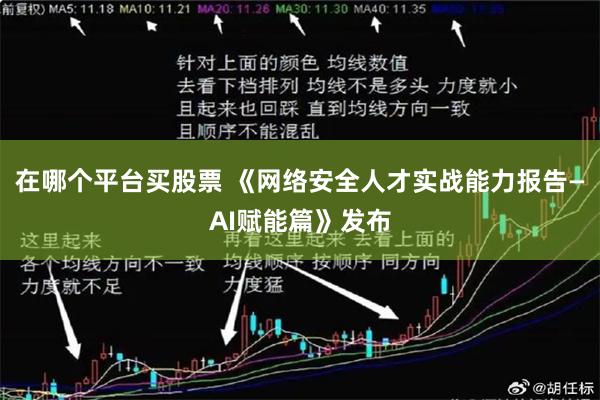 在哪个平台买股票 《网络安全人才实战能力报告—AI赋能篇》发布