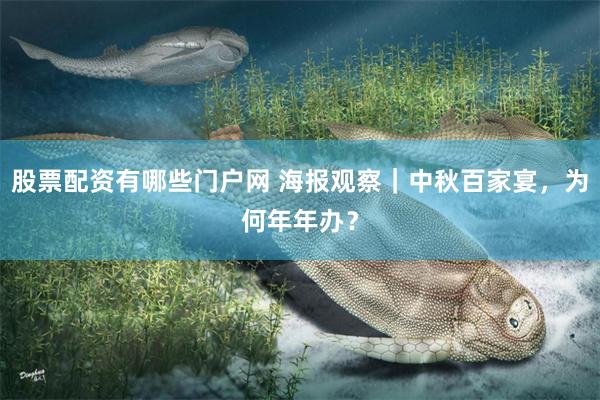 股票配资有哪些门户网 海报观察｜中秋百家宴，为何年年办？
