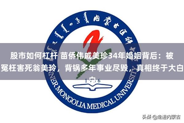 股市如何杠杆 苗侨伟戚美珍34年婚姻背后：被冤枉害死翁美玲，背锅多年事业尽毁，真相终于大白