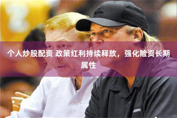 个人炒股配资 政策红利持续释放,强化险资长期属性