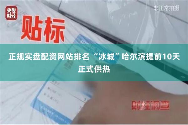正规实盘配资网站排名 “冰城”哈尔滨提前10天正式供热