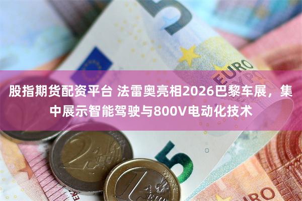 股指期货配资平台 法雷奥亮相2026巴黎车展，集中展示智能驾驶与800V电动化技术